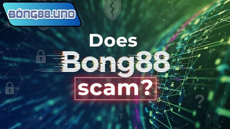 Bong88 có lừa đảo không – Đánh giá uy tín nhà cái